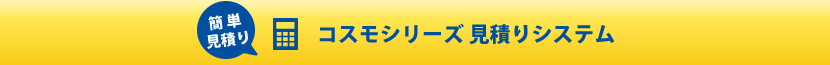 コスモシリーズ 見積りシステム